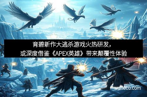 育碧新作大逃杀游戏火热研发，或深度借鉴《APEX英雄》带来颠覆性体验