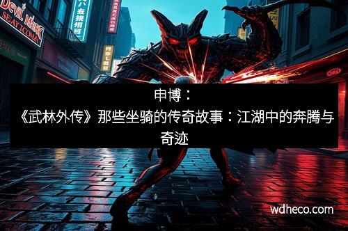 申博：《武林外传》那些坐骑的传奇故事：江湖中的奔腾与奇迹