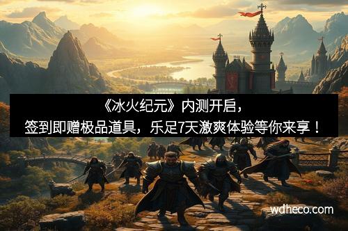 《冰火纪元》内测开启，签到即赠极品道具，乐足7天激爽体验等你来享！